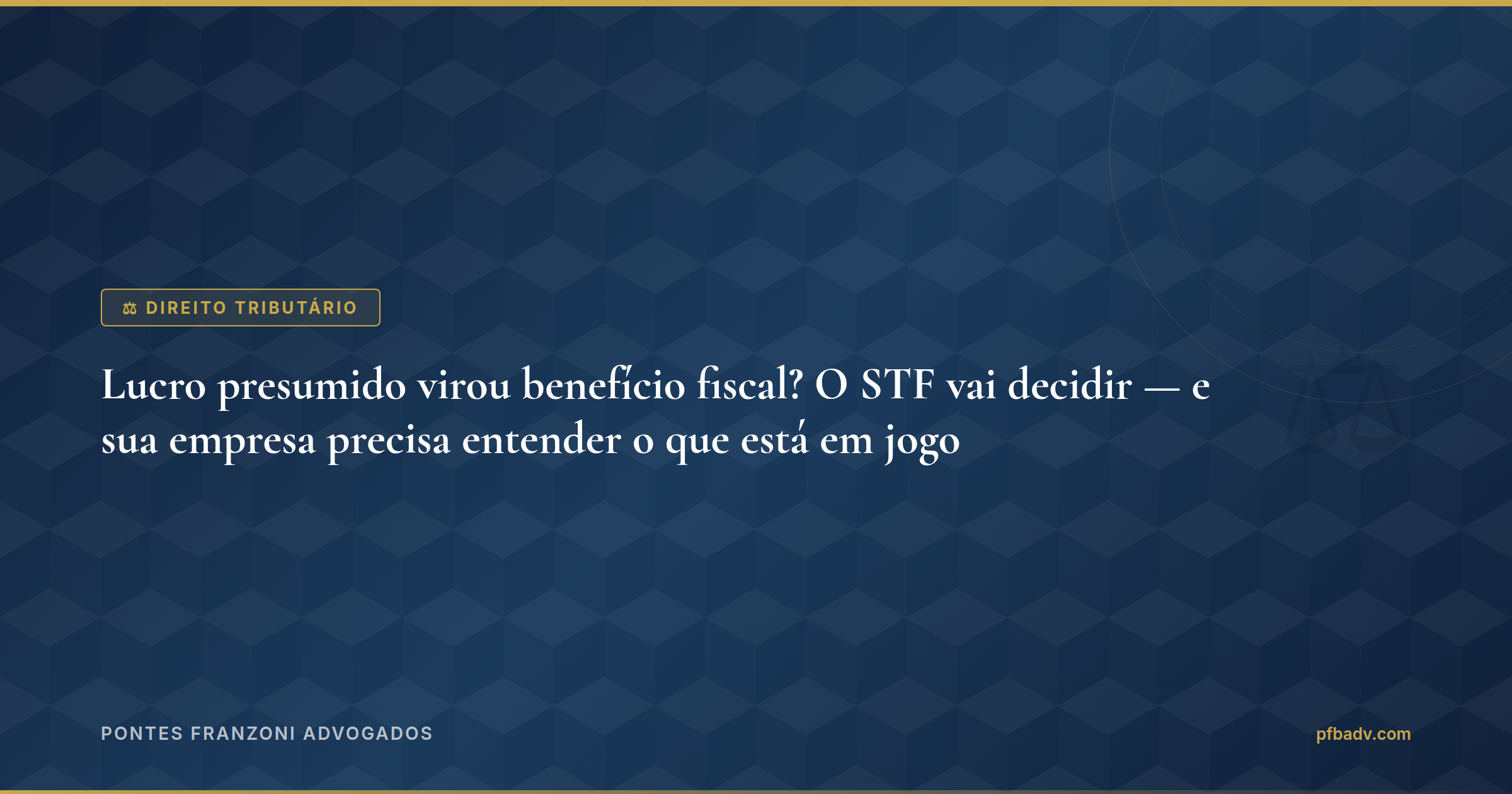 Lucro presumido virou benefício fiscal? O STF vai decidir — e sua empresa precisa entender o que está em jogo